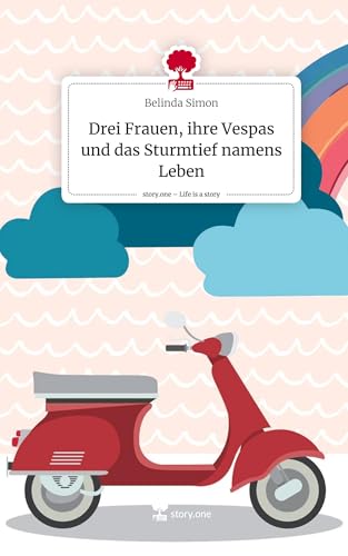 Drei Frauen, ihre Vespas und das Sturmtief namens Leben. Life is a Story - story.one von story.one publishing