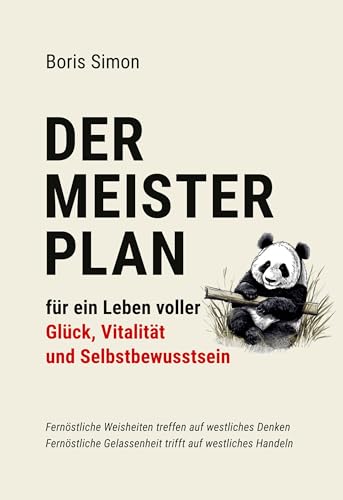 Der Meisterplan für ein Leben voller Glück, Vitalität und Selbstbewusstsein: Fernöstliche Weisheiten treffen auf westliches Denken - Fernöstliche Gelassenheit trifft auf westliches Handeln von BoD – Books on Demand