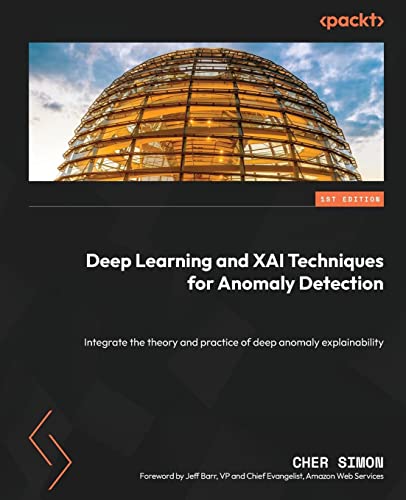 Deep Learning and XAI Techniques for Anomaly Detection: Integrate the theory and practice of deep anomaly explainability Deep Learning and XAI Techniques for Anomaly Detection: Integrate the theory and practice of deep anomaly explainability