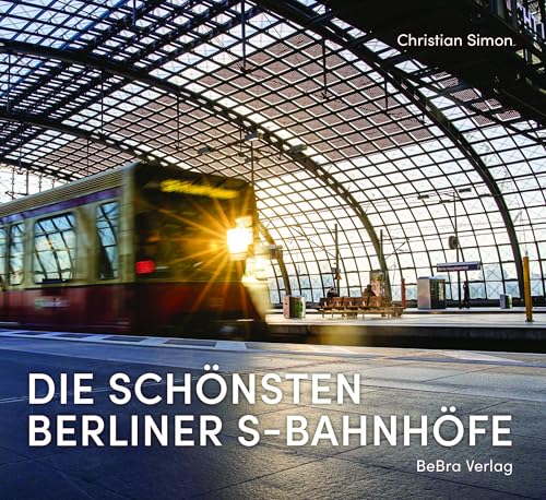 Die schönsten Berliner S-Bahnhöfe: Mit Fotografien von Uwe Friedrich von Bebra Verlag