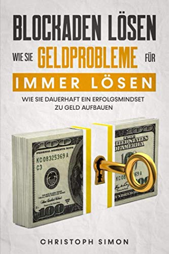 Blockaden lösen: Wie Sie Geldprobleme für immer lösen: Wie Sie dauerhaft ein Erfolgsmindset zu Geld aufbauen von Independently published