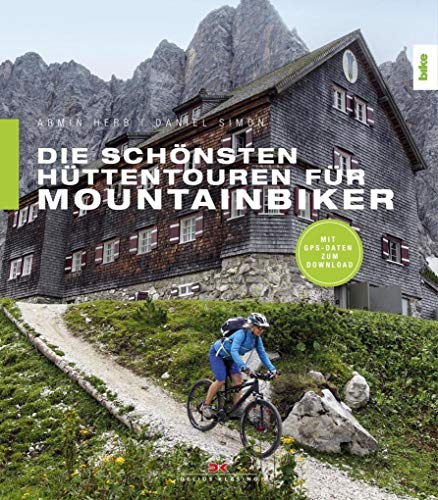 Die schönsten Hüttentouren für Mountainbiker: Mit GPS-Daten zum Download. Ausgezeichnet mit dem ITB BuchAward in der Kategorie Wandern / Fahrradfahren 2016