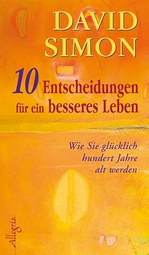 Zehn Entscheidungen für ein besseres Leben: Wie Sie glücklich 100 Jahre alt werden