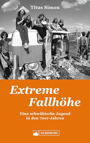 Biografie – Extreme Fallhöhe: Eine schwäbische Jugend in den 70er-Jahren. Erinnerungen an die Siebziger – eine Autobiografie von Titus Simon von Silberburg