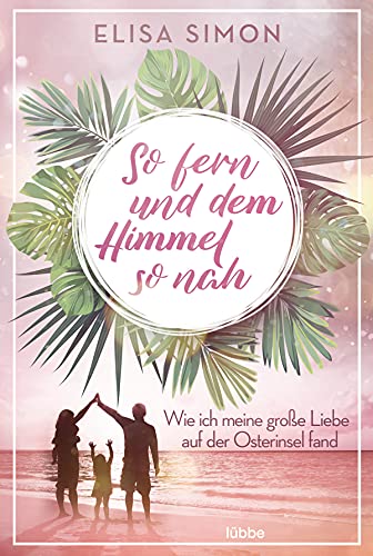 So fern und dem Himmel so nah: Wie ich meine große Liebe auf der Osterinsel fand von Lübbe
