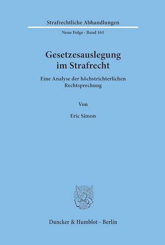 Gesetzesauslegung im Strafrecht.: Eine Analyse der höchstrichterlichen Rechtsprechung. (Strafrechtliche Abhandlungen. Neue Folge, Band 161) von Duncker & Humblot GmbH