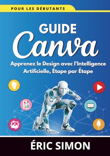 Guide Canva pour les Débutants: Apprenez le Design avec l'Intelligence Artificielle, Étape par Étape von Independently published