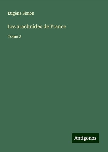 Les arachnides de France: Tome 3 von Antigonos Verlag