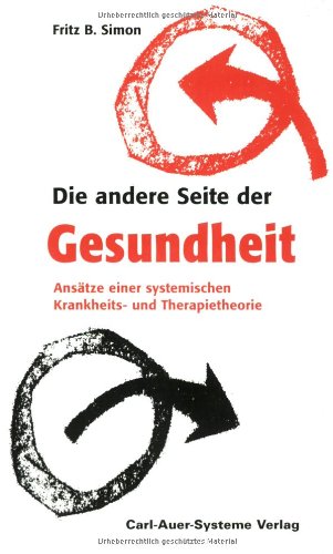 Die andere Seite der Gesundheit: Ansätze einer systemischen Krankheits- und Therapietheorie