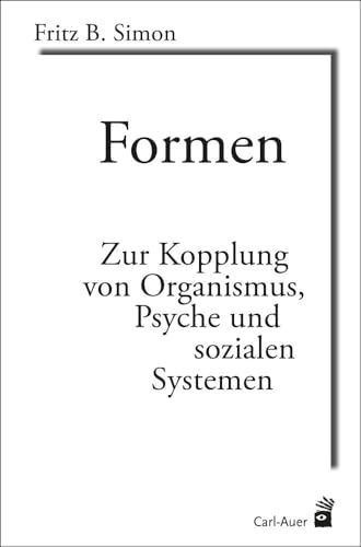 Formen: Zur Kopplung von Organismus, Psyche und sozialen Systemen (Systemische Horizonte) von Carl-Auer Verlag GmbH