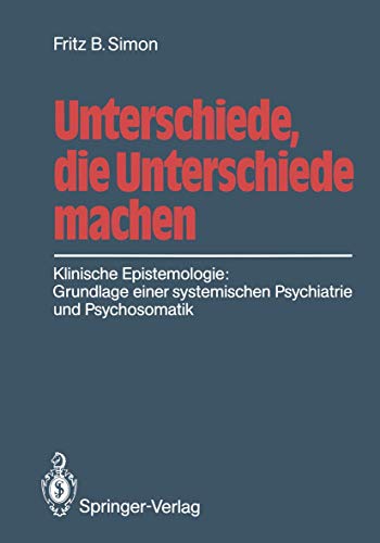 Unterschiede, die Unterschiede machen: Klinische Epistemologie: Grundlage einer systemischen Psychiatrie und Psychosomatik