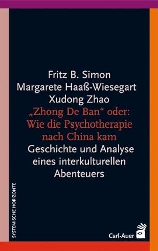 "Zhong De Ban" oder: Wie die Psychotherapie nach China kam: Geschichte und Analyse eines interkulturellen Abenteuers von Auer-System-Verlag, Carl