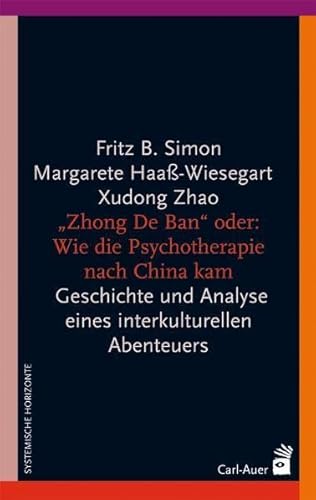 "Zhong De Ban" oder: Wie die Psychotherapie nach China kam: Geschichte und Analyse eines interkulturellen Abenteuers von Auer-System-Verlag, Carl