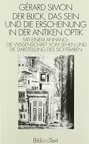 Der Blick, das Sein und die Erscheinung in der antiken Optik: Anhang: Die Wissenschaft vom Sehen und die Darstellung des Sichtbaren. Der Blick der antiken Optik (Bild und Text)