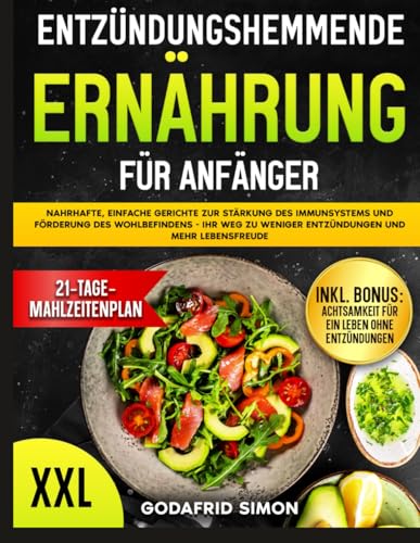 Entzündungshemmende Ernährung für Anfänger: Nahrhafte, einfache Gerichte zur Stärkung des Immunsystems und Förderung des Wohlbefindens - Ihr Weg zu weniger Entzündungen und mehr Lebensfreude von Independently published