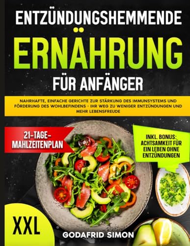 Entzündungshemmende Ernährung für Anfänger: Nahrhafte, einfache Gerichte zur Stärkung des Immunsystems und Förderung des Wohlbefindens - Ihr Weg zu weniger Entzündungen und mehr Lebensfreude