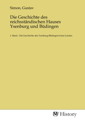 Die Geschichte des reichsständischen Hauses Ysenburg und Büdingen: 1. Band - Die Geschichte des Ysenburg-Büdingen'schen Landes von MV-History