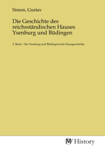 Die Geschichte des reichsständischen Hauses Ysenburg und Büdingen: 2. Band - Die Ysenburg und Büdingen'sche Hausgeschichte von MV-History
