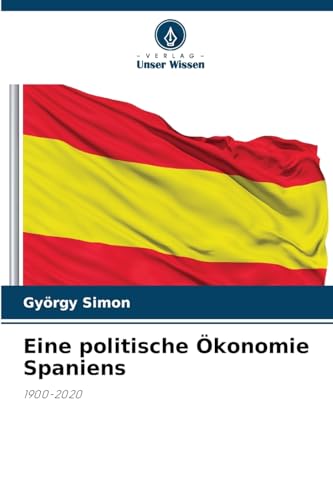 Eine politische Ökonomie Spaniens: 1900-2020 von Verlag Unser Wissen