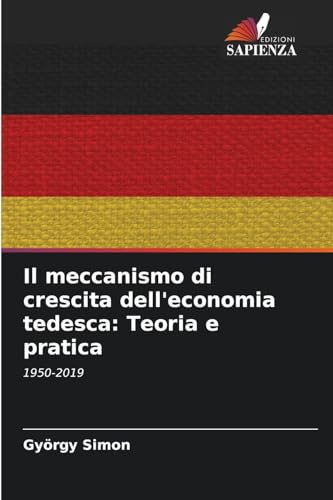 Il meccanismo di crescita dell'economia tedesca: Teoria e pratica: 1950-2019 von Edizioni Sapienza