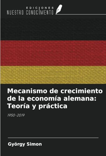 Mecanismo de crecimiento de la economía alemana: Teoría y práctica: 1950-2019 von Ediciones Nuestro Conocimiento