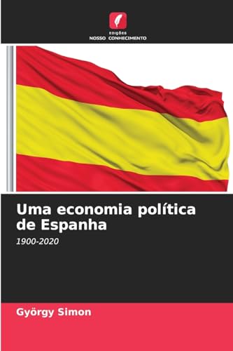 Uma economia política de Espanha: 1900-2020 von Edições Nosso Conhecimento