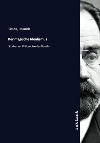 Der magische Idealismus: Studien zur Philosophie des Novalis