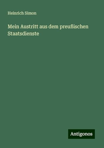 Mein Austritt aus dem preußischen Staatsdienste von Antigonos Verlag
