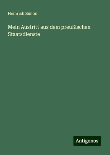 Mein Austritt aus dem preußischen Staatsdienste von Antigonos Verlag