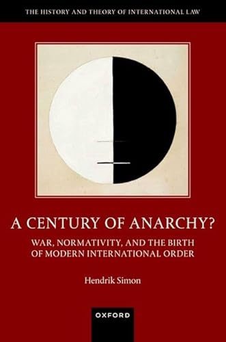 A Century of Anarchy?: War, Normativity, and the Birth of Modern International Order (History and Theory of International Law) von Oxford University Press