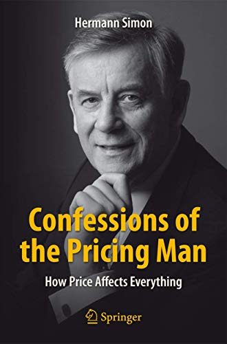 Confessions of the Pricing Man: How Price Affects Everything Confessions of the Pricing Man: How Price Affects Everything von Springer