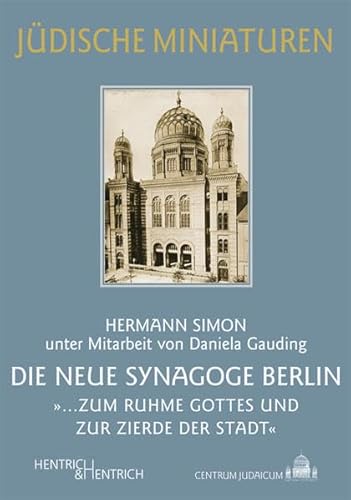 Die Neue Synagoge Berlin: „… zum Ruhme Gottes und zur Zierde der Stadt“ (Jüdische Miniaturen)
