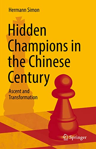 Hidden Champions in the Chinese Century: Ascent and Transformation von Springer