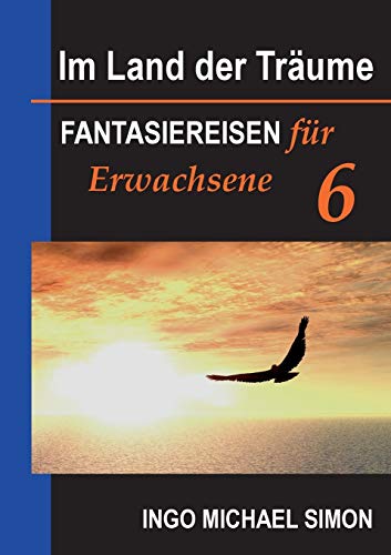 Im Land der Träume 6: Fantasiereisen für Erwachsene - Burnout, Trauerbewältigung