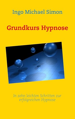 Grundkurs Hypnose: In zehn leichten Schritten zur erfolgreichen Hypnose