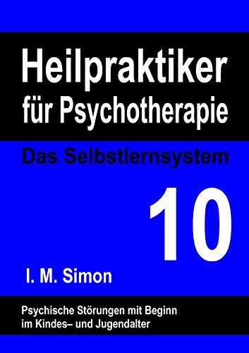 Heilpraktiker für Psychotherapie. Das Selbstlernsystem Band 10: Psychische Störungen mit Beginn in der Kindheit und Jugend