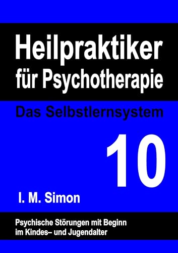 Heilpraktiker für Psychotherapie. Das Selbstlernsystem Band 10: Psychische Störungen mit Beginn in der Kindheit und Jugend Heilpraktiker für Psychotherapie. Das Selbstlernsystem Band 10: Psychische Störungen mit Beginn in der Kindheit und Jugend von Books on Demand GmbH