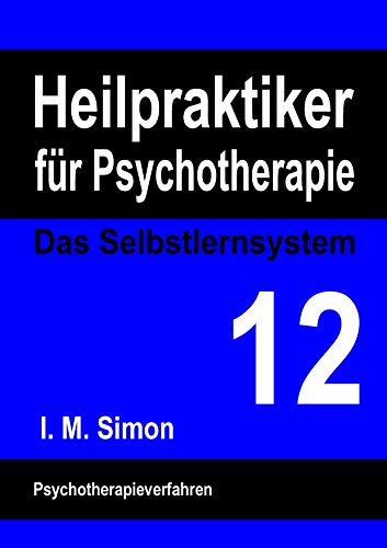 Heilpraktiker für Psychotherapie. Das Selbstlernsystem Band 12: Psychotherapieverfahren Heilpraktiker für Psychotherapie. Das Selbstlernsystem Band 12: Psychotherapieverfahren
