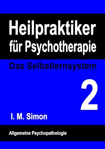 Heilpraktiker für Psychotherapie. Das Selbstlernsystem Band 2: Allgemeine Psychopathologie Heilpraktiker für Psychotherapie. Das Selbstlernsystem Band 2: Allgemeine Psychopathologie
