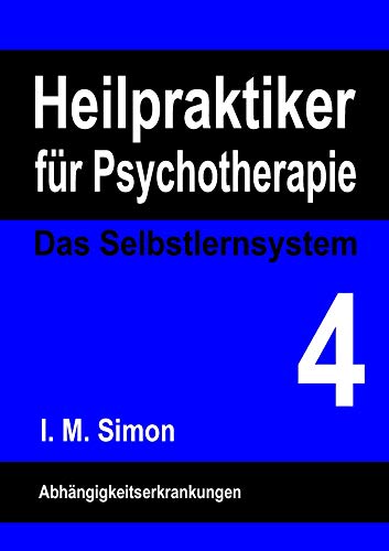 Heilpraktiker für Psychotherapie. Das Selbstlernsystem Band 4: Abhängigkeitserkrankungen