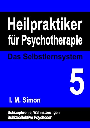 Heilpraktiker für Psychotherapie. Das Selbstlernsystem Band 5: Schizophrene Psychosen Heilpraktiker für Psychotherapie. Das Selbstlernsystem Band 5: Schizophrene Psychosen von Books on Demand GmbH
