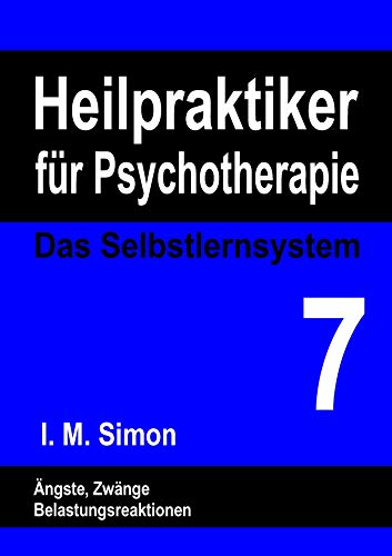 Heilpraktiker für Psychotherapie. Das Selbstlernsystem Band 7: Ängste, Zwänge und Belastungsreaktionen