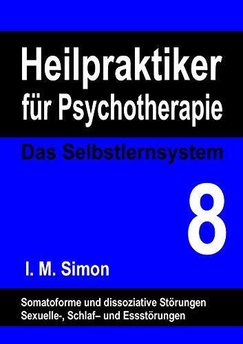 Heilpraktiker für Psychotherapie. Das Selbstlernsystem Band 8: Somatoforme-, dissoziative-, Ess-, Schlaf- und sexuelle Störungen