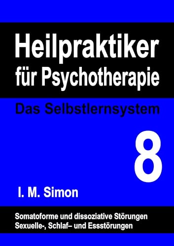 Heilpraktiker für Psychotherapie. Das Selbstlernsystem Band 8: Somatoforme-, dissoziative-, Ess-, Schlaf- und sexuelle Störungen Heilpraktiker für Psychotherapie. Das Selbstlernsystem Band 8: Somatoforme-, dissoziative-, Ess-, Schlaf- und sexuelle Störungen von Books on Demand GmbH