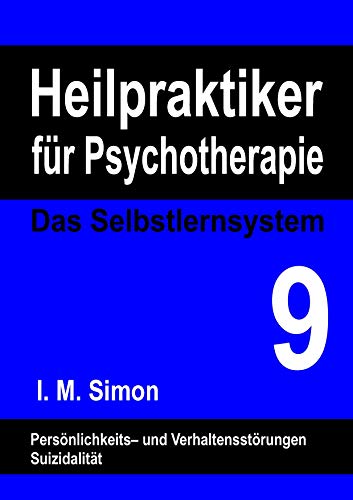 Heilpraktiker für Psychotherapie. Das Selbstlernsystem Band 9: Persönlichkeitsstörungen, Impulskontrollstörungen, Suizidalität Heilpraktiker für Psychotherapie. Das Selbstlernsystem Band 9: Persönlichkeitsstörungen, Impulskontrollstörungen, Suizidalität