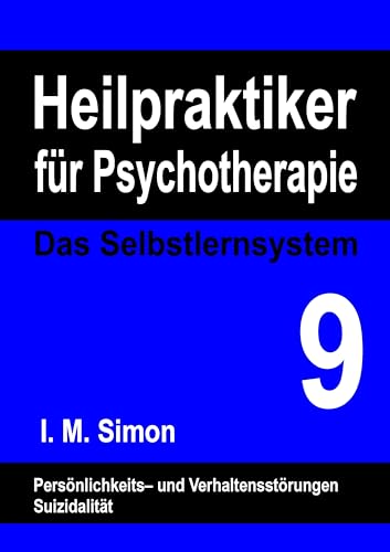 Heilpraktiker für Psychotherapie. Das Selbstlernsystem Band 9: Persönlichkeitsstörungen, Impulskontrollstörungen, Suizidalität Heilpraktiker für Psychotherapie. Das Selbstlernsystem Band 9: Persönlichkeitsstörungen, Impulskontrollstörungen, Suizidalität