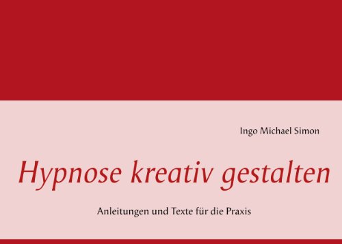 Hypnose kreativ gestalten: Anleitungen und Texte für die Praxis Hypnose kreativ gestalten: Anleitungen und Texte für die Praxis