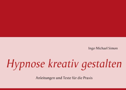 Hypnose kreativ gestalten: Anleitungen und Texte für die Praxis