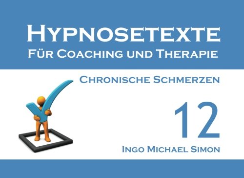 Hypnosetexte für Coaching und Therapie. Band 12: Chronische Schmerzen von CreateSpace Independent Publishing Platform