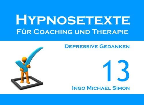 Hypnosetexte für Coaching und Therapie. Band 13: Depressive Gedanken Hypnosetexte für Coaching und Therapie. Band 13: Depressive Gedanken von CreateSpace Independent Publishing Platform